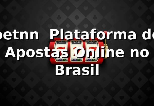 betnn – Plataforma de Apostas Online no Brasil